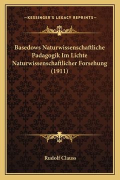portada Basedows Naturwissenschaftliche Padagogik Im Lichte Naturwissenschaftlicher Forsehung (1911) (en Alemán)