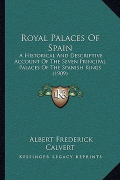 portada royal palaces of spain: a historical and descriptive account of the seven principal palaces of the spanish kings (1909) (in English)