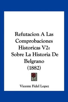 portada Refutacion a las Comprobaciones Historicas v2: Sobre la Historia de Belgrano (1882)