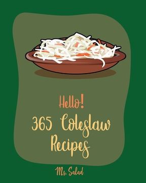 portada Hello! 365 Coleslaw Recipes: Best Coleslaw Cookbook Ever For Beginners [Cold Salad Cookbook, Best Salad Dressing Recipes, Asian Salad Cookbook, Cho (en Inglés)