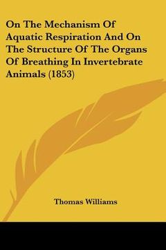 portada on the mechanism of aquatic respiration and on the structure of the organs of breathing in invertebrate animals (1853) (in English)