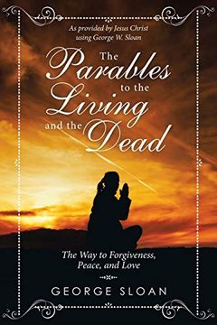 portada The Parables to the Living and the Dead: The way to Forgiveness, Peace, and Love (en Inglés)