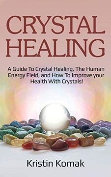 portada Crystal Healing: A Guide to Crystal Healing, the Human Energy Field, and how to Improve Your Health With Crystals! 