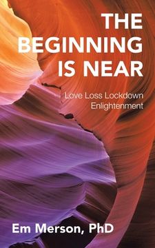 portada The Beginning Is Near: Love Loss Lockdown Enlightenment (en Inglés)