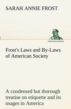 portada frost's laws and by-laws of american society a condensed but thorough treatise on etiquette and its usages in america, containing plain and reliable d (en Inglés)