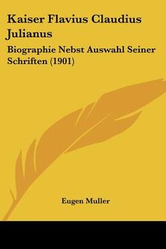 portada kaiser flavius claudius julianus: biographie nebst auswahl seiner schriften (1901)
