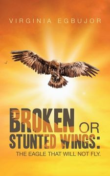 portada Broken or Stunted Wings: The Eagle That Will Not Fly. (en Inglés)