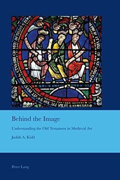 portada Behind the Image: Understanding the Old Testament in Medieval Art (Cultural Interactions: Studies in the Relationship between the Arts)