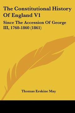 portada the constitutional history of england v1: since the accession of george iii, 1760-1860 (1861)
