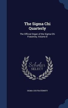portada The Sigma Chi Quarterly: The Official Organ of the Sigma Chi Fraternity, Volume 8 (in English)