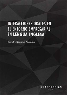 portada Interacciones Orales en el Entorno Empresarial en Lengua Inglesa: Habilidades Comunicativas Para la Negociación con Clientes y Proveedores (Administración y Gestión)