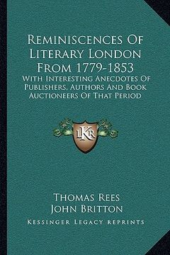 portada reminiscences of literary london from 1779-1853: with interesting anecdotes of publishers, authors and book auctioneers of that period (in English)