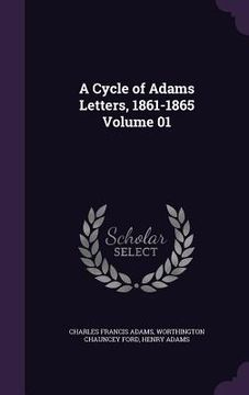 portada A Cycle of Adams Letters, 1861-1865 Volume 01 (en Inglés)