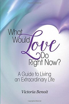 portada What Would Love Do Right Now?: : A Guide to Living an Extraordinary Life (in English)