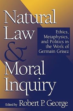 portada natural law and moral inquiry: ethics, metaphysics, and politics in the work of german grisez