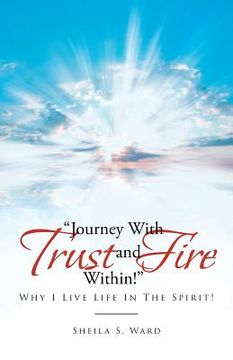 portada Journey With Trust and Fire Within: Why I Live Life In The Spirit! (in English)