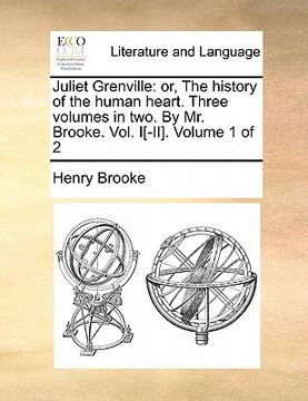 portada juliet grenville: or, the history of the human heart. three volumes in two. by mr. brooke. vol. i[-ii]. volume 1 of 2