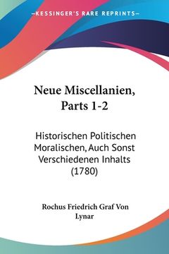 portada Neue Miscellanien, Parts 1-2: Historischen Politischen Moralischen, Auch Sonst Verschiedenen Inhalts (1780) (en Alemán)