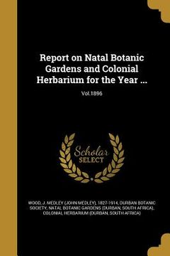 portada Report on Natal Botanic Gardens and Colonial Herbarium for the Year ...; Vol.1896 (en Inglés)