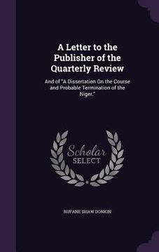 portada A Letter to the Publisher of the Quarterly Review: And of "A Dissertation On the Course and Probable Termination of the Niger."