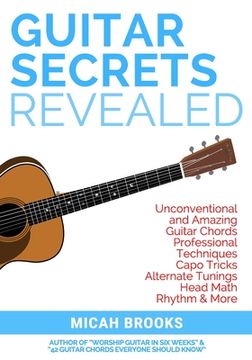 portada Guitar Secrets Revealed: Unconventional and Amazing Guitar Chords, Professional Techniques, Capo Tricks, Alternate Tunings, Head Math, Rhythm &