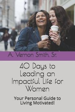 portada 40 Days to Leading an Impactful Life for Women: Your Personal Guide to Living Motivated! (en Inglés)