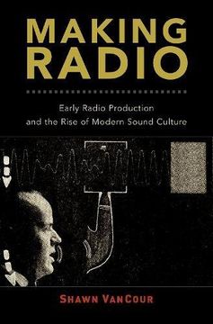 portada Making Radio: Early Radio Production and the Rise of Modern Sound Culture (en Inglés)