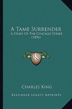 portada a tame surrender a tame surrender: a story of the chicago strike (1896) a story of the chicago strike (1896) (in English)