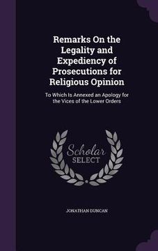 portada Remarks On the Legality and Expediency of Prosecutions for Religious Opinion: To Which Is Annexed an Apology for the Vices of the Lower Orders (en Inglés)