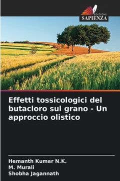 portada Effetti tossicologici del butacloro sul grano - Un approccio olistico (in Italian)