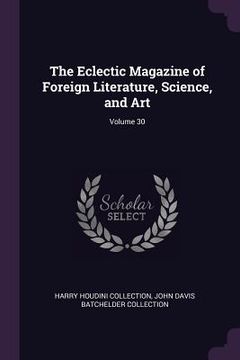 portada The Eclectic Magazine of Foreign Literature, Science, and Art; Volume 30 (en Inglés)