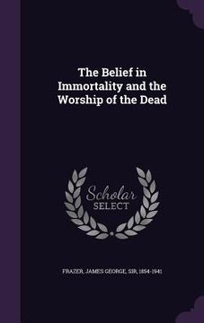 portada The Belief in Immortality and the Worship of the Dead