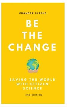 portada Be the Change: Saving the World with Citizen Science (en Inglés)