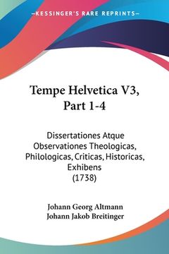portada Tempe Helvetica V3, Part 1-4: Dissertationes Atque Observationes Theologicas, Philologicas, Criticas, Historicas, Exhibens (1738) (en Latin)