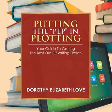 portada Putting the Pep in Plotting: Your Guidebook to getting the best out of writing fiction (en Inglés)