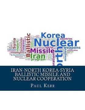 portada Iran-North Korea-Syria Ballistic Missile and Nuclear Cooperation: Enhanced by PageKicker Robot Jellicoe (en Inglés)