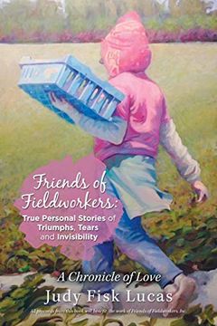 portada Friends of Fieldworkers: True Personal Stories of Triumphs, Tears and Invisibility: A Chronicle of Love (en Inglés)