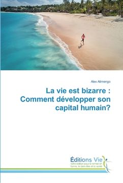 portada La vie est bizarre: Comment développer son capital humain? (en Francés)