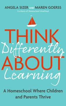 portada Think Differently about Learning: A Homeschool Where Children and Parents Thrive