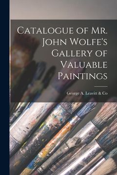 portada Catalogue of Mr. John Wolfe's Gallery of Valuable Paintings (en Inglés)