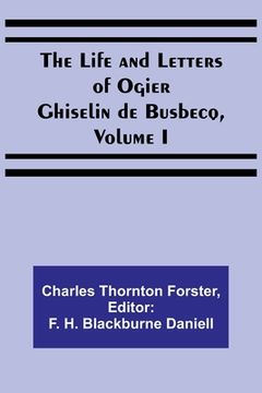 portada The Life and Letters of Ogier Ghiselin de Busbecq, Volume I (en Inglés)