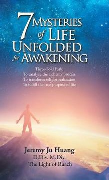 portada 7 Mysteries of Life Unfolded for Awakening: Three-Fold Path: to Catalyze the Alchemy Process; to Transform Self for Realization; to Fulfill the True P (en Inglés)