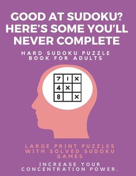 portada Good at Sudoku? Here's some you'll never complete - Hard Sudoku Puzzle Book for Adults: Large Print Puzzles with Solved Sudoku Games -: Fun & Fitness (en Inglés)