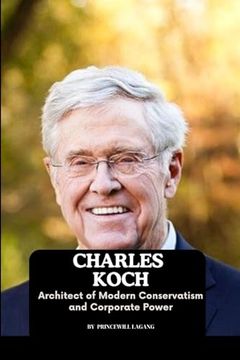 portada Charles Koch: Architect of Modern Conservatism and Corporate Power (en Inglés)