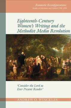 portada Eighteenth-Century Women's Writing and the Methodist Media Revolution: 'consider the Lord as Ever Present Reader' (Romantic Reconfigurations Studies in Literature and Culture 1780 1850) (en Inglés)