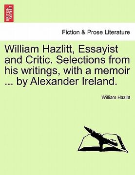 portada william hazlitt, essayist and critic. selections from his writings, with a memoir ... by alexander ireland. (en Inglés)