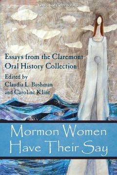 portada Mormon Women Have Their Say: Essays from the Claremont Oral History Collection (en Inglés)