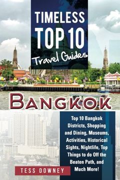 portada Bangkok: Top 10 Bangkok Districts, Shopping and Dining, Museums, Activities, Historical Sights, Nightlife, Top Things to do Off the Beaten Path, and Much More! Timeless Top 10 Travel Guides
