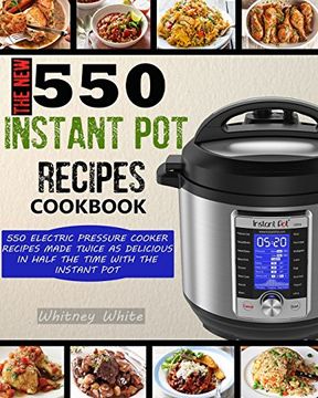 portada The new 550 Instant pot Recipes Cookbook: 550 Electric Pressure Cooker Recipes Made Twice as Delicious in Half the Time With the Instant pot (Instant pot Cookbook) (en Inglés)