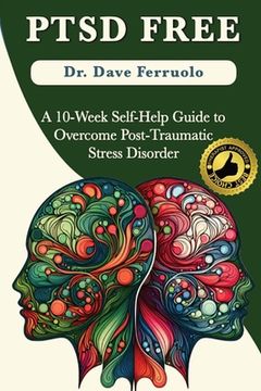 portada Ptsd Free: A Ten-Week Self-Help Guide to Overcome Post-Traumatic Stress Disorder (in English)